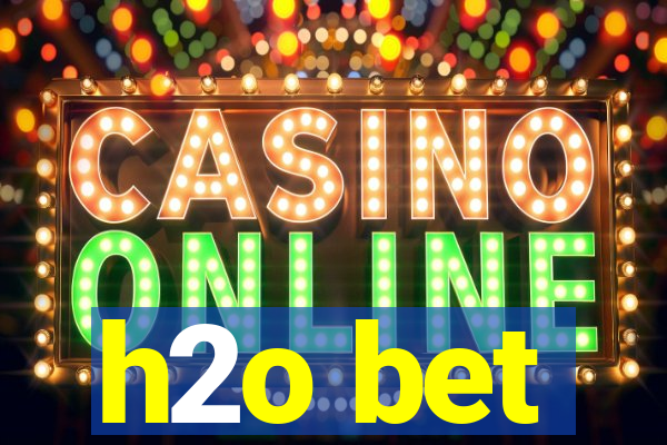 h2o bet